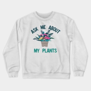 Ask me about my plants Crewneck Sweatshirt